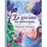 BAŚNIE ŚWIATA ZA GÓRAMI ZA MORZAMI